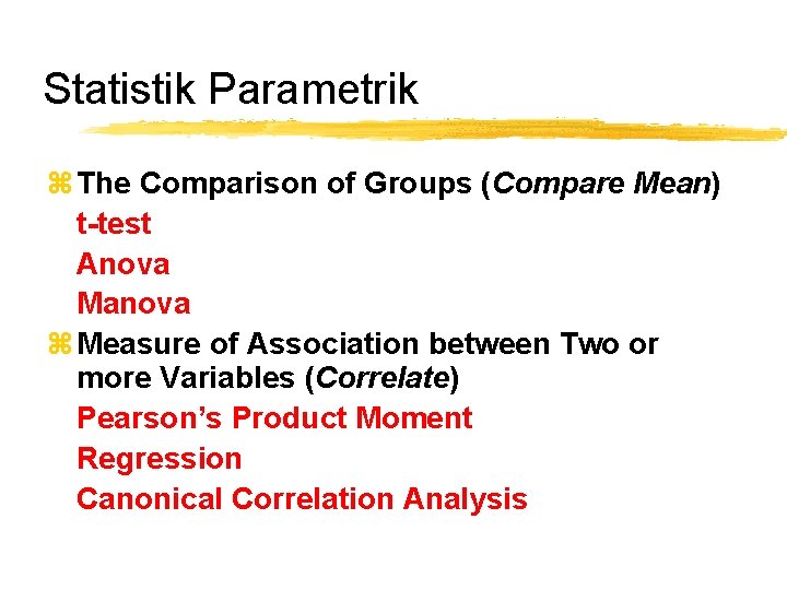Statistik Parametrik z The Comparison of Groups (Compare Mean) t-test Anova Manova z Measure