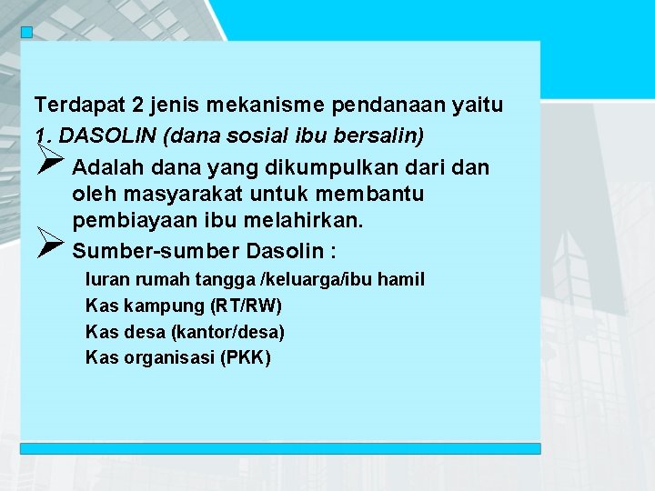 Terdapat 2 jenis mekanisme pendanaan yaitu 1. DASOLIN (dana sosial ibu bersalin) Adalah dana