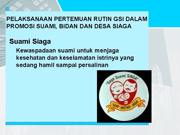 PELAKSANAAN PERTEMUAN RUTIN GSI DALAM PROMOSI SUAMI, BIDAN DESA SIAGA Suami Siaga Kewaspadaan suami