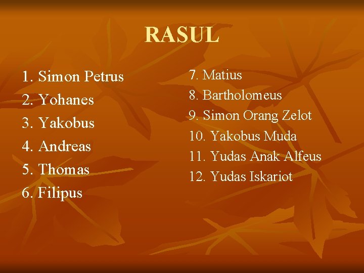 RASUL 1. Simon Petrus 2. Yohanes 3. Yakobus 4. Andreas 5. Thomas 6. Filipus