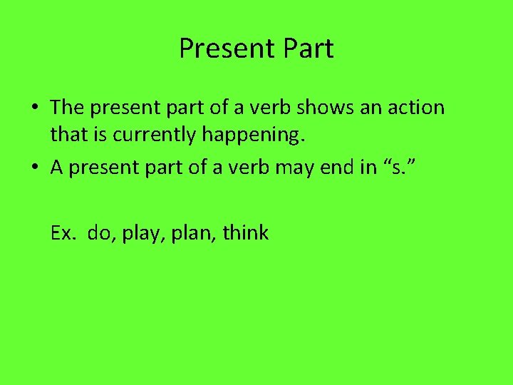 Present Part • The present part of a verb shows an action that is