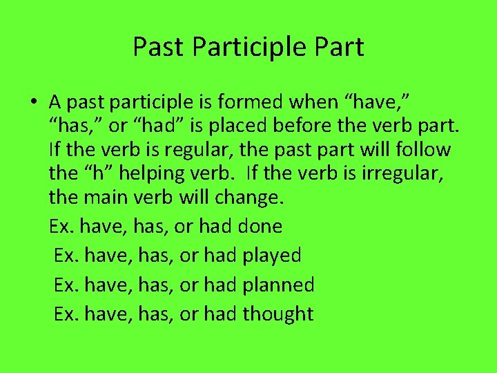 Past Participle Part • A past participle is formed when “have, ” “has, ”