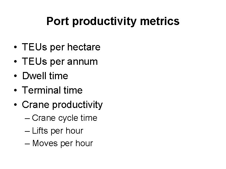 Port productivity metrics • • • TEUs per hectare TEUs per annum Dwell time