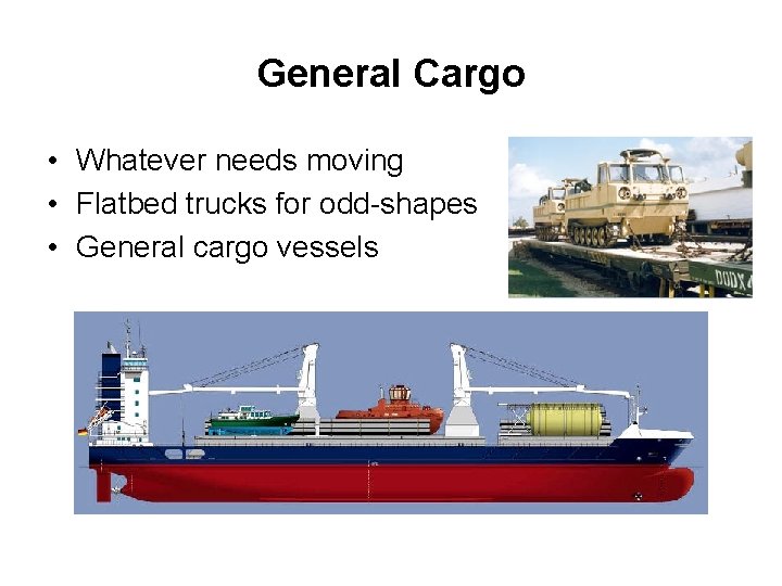 General Cargo • Whatever needs moving • Flatbed trucks for odd-shapes • General cargo