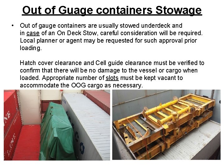 Out of Guage containers Stowage • Out of gauge containers are usually stowed underdeck