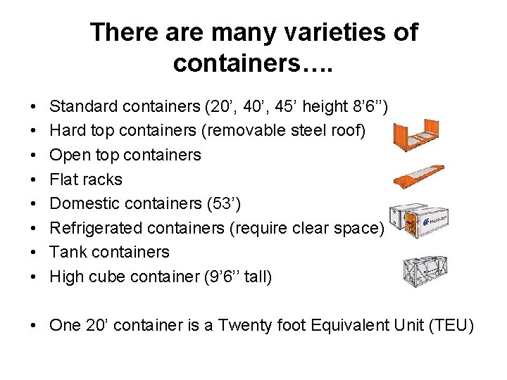 There are many varieties of containers…. • • Standard containers (20’, 45’ height 8’
