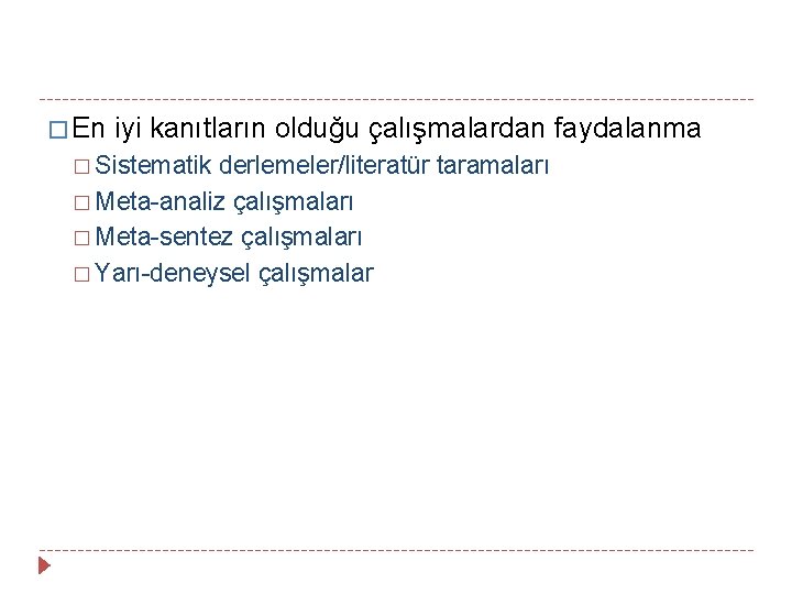 � En iyi kanıtların olduğu çalışmalardan faydalanma � Sistematik derlemeler/literatür taramaları � Meta-analiz çalışmaları