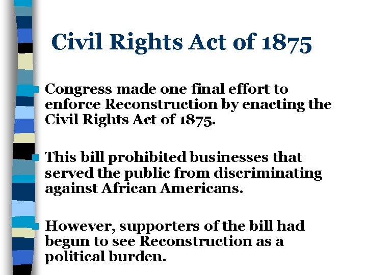 Civil Rights Act of 1875 n Congress made one final effort to enforce Reconstruction