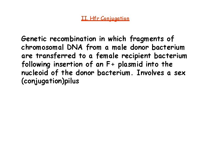 II. Hfr Conjugation Genetic recombination in which fragments of chromosomal DNA from a male