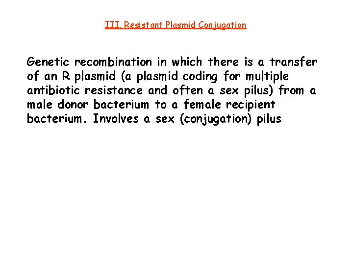 III. Resistant Plasmid Conjugation Genetic recombination in which there is a transfer of an