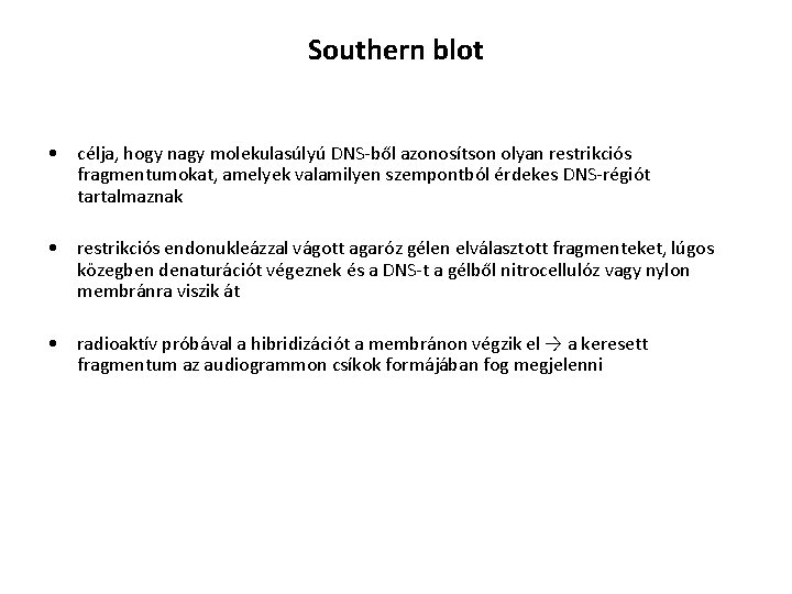 Southern blot • célja, hogy nagy molekulasúlyú DNS-ből azonosítson olyan restrikciós fragmentumokat, amelyek valamilyen