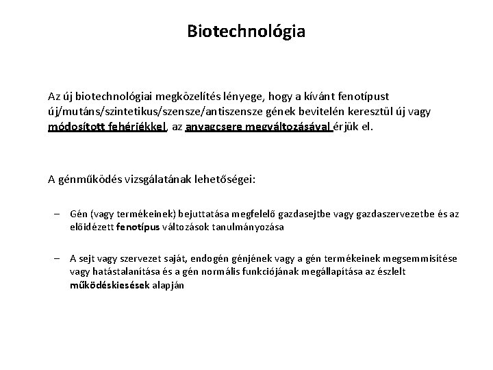 Biotechnológia Az új biotechnológiai megközelítés lényege, hogy a kívánt fenotípust új/mutáns/szintetikus/szensze/antiszensze gének bevitelén keresztül