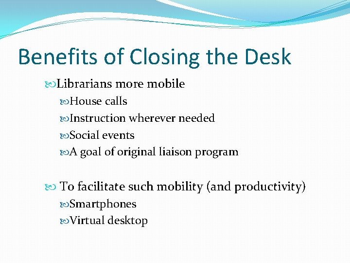 Benefits of Closing the Desk Librarians more mobile House calls Instruction wherever needed Social