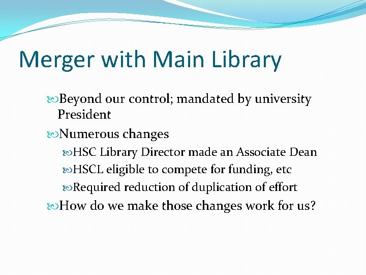 Merger with Main Library Beyond our control; mandated by university President Numerous changes HSC