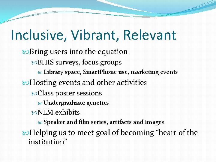 Inclusive, Vibrant, Relevant Bring users into the equation BHIS surveys, focus groups Library space,