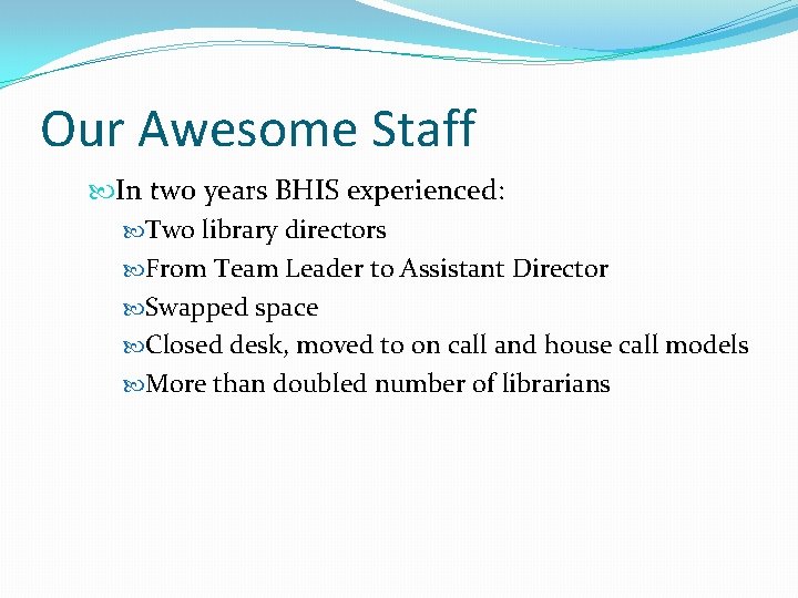 Our Awesome Staff In two years BHIS experienced: Two library directors From Team Leader