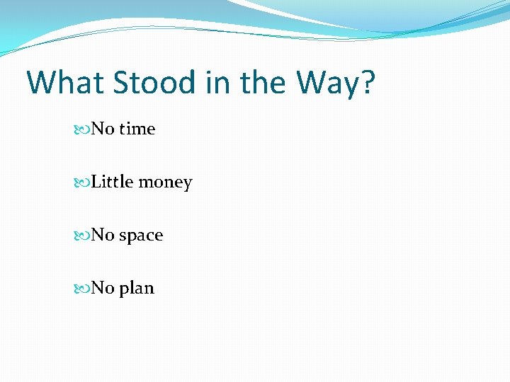 What Stood in the Way? No time Little money No space No plan 