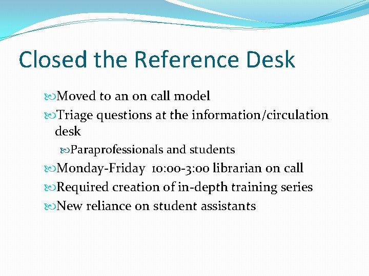 Closed the Reference Desk Moved to an on call model Triage questions at the