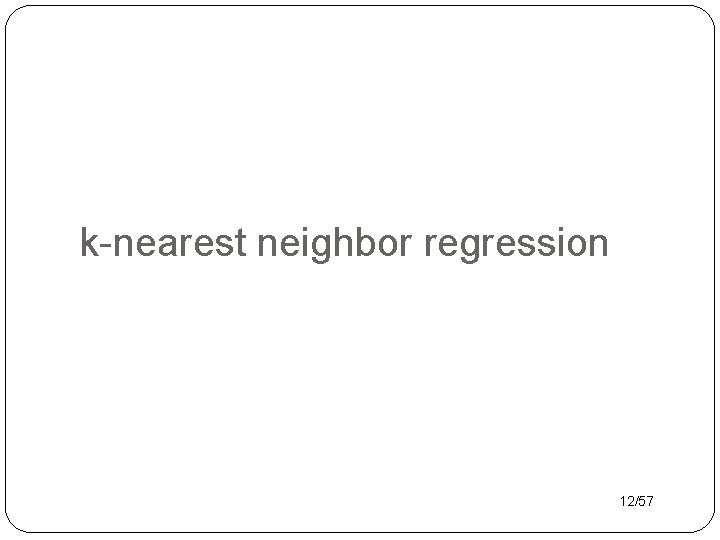 k-nearest neighbor regression 12/57 