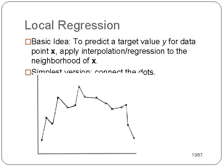 Local Regression �Basic Idea: To predict a target value y for data point x,