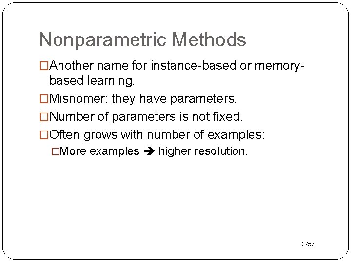 Nonparametric Methods �Another name for instance-based or memory- based learning. �Misnomer: they have parameters.
