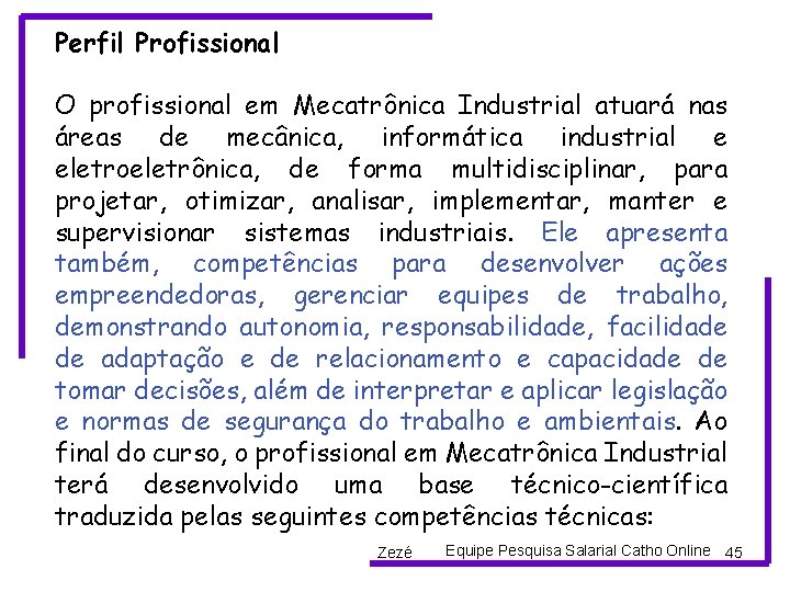Perfil Profissional O profissional em Mecatrônica Industrial atuará nas áreas de mecânica, informática industrial