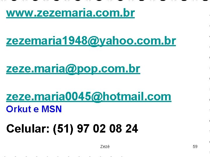 www. zezemaria. com. br zezemaria 1948@yahoo. com. br zeze. maria@pop. com. br zeze. maria