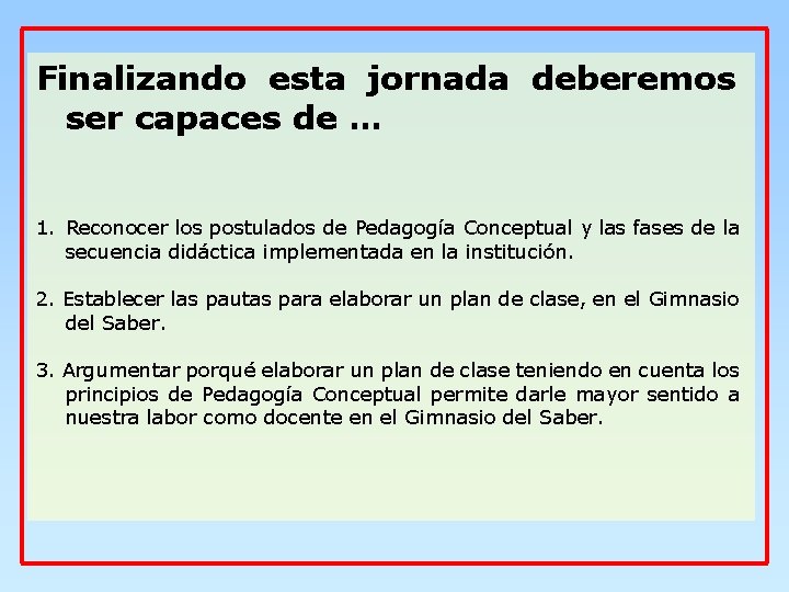 Finalizando esta jornada deberemos ser capaces de … 1. Reconocer los postulados de Pedagogía