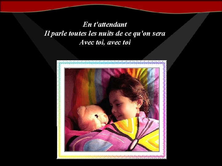 En t'attendant Il parle toutes les nuits de ce qu'on sera Avec toi, avec