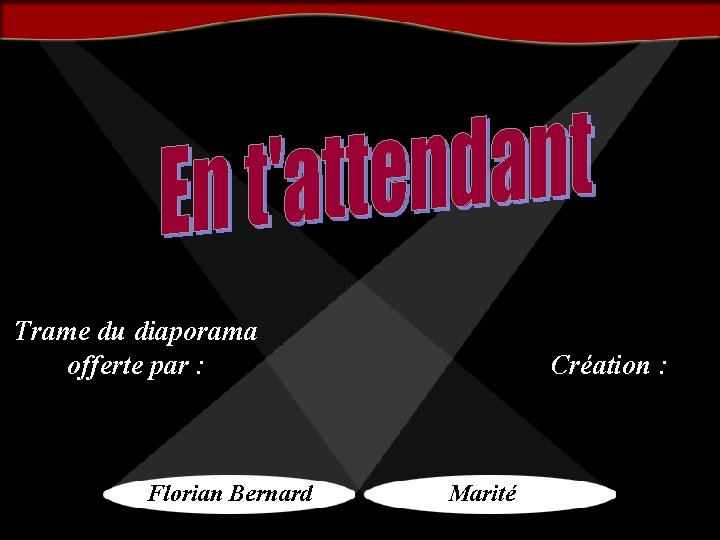 Trame du diaporama offerte par : Florian Bernard Création : Marité 