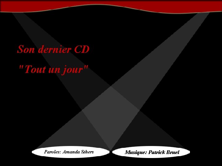 Son dernier CD "Tout un jour" Paroles: Amanda Sthers Musique: Patrick Bruel 