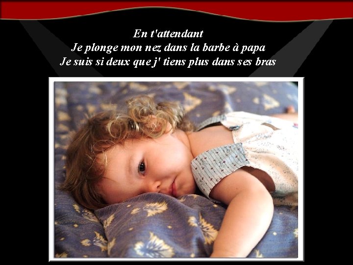 En t'attendant Je plonge mon nez dans la barbe à papa Je suis si