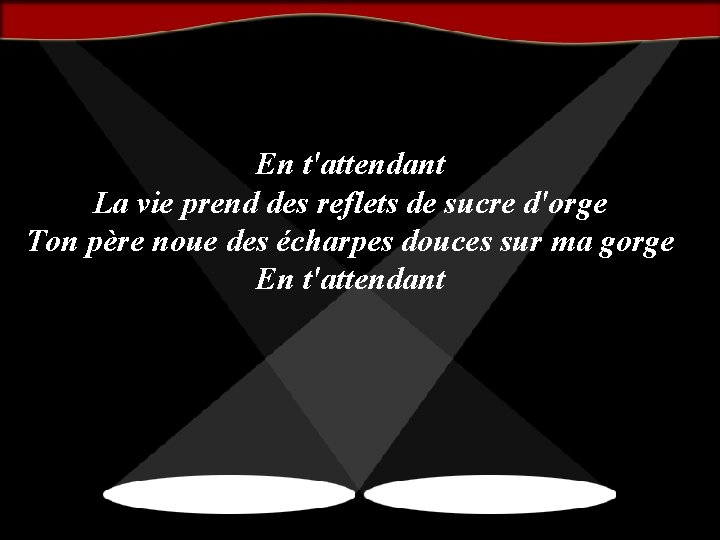 En t'attendant La vie prend des reflets de sucre d'orge Ton père noue des