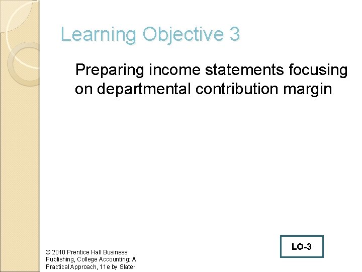 Learning Objective 3 Preparing income statements focusing on departmental contribution margin © 2010 Prentice