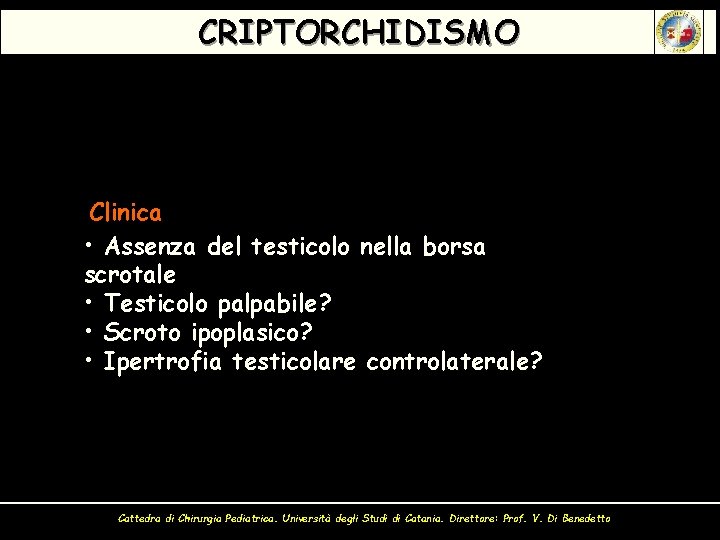 CRIPTORCHIDISMO Clinica • Assenza del testicolo nella borsa scrotale • Testicolo palpabile? • Scroto