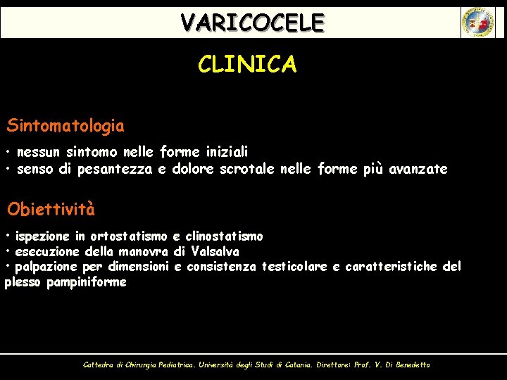 VARICOCELE CLINICA Sintomatologia • nessun sintomo nelle forme iniziali • senso di pesantezza e