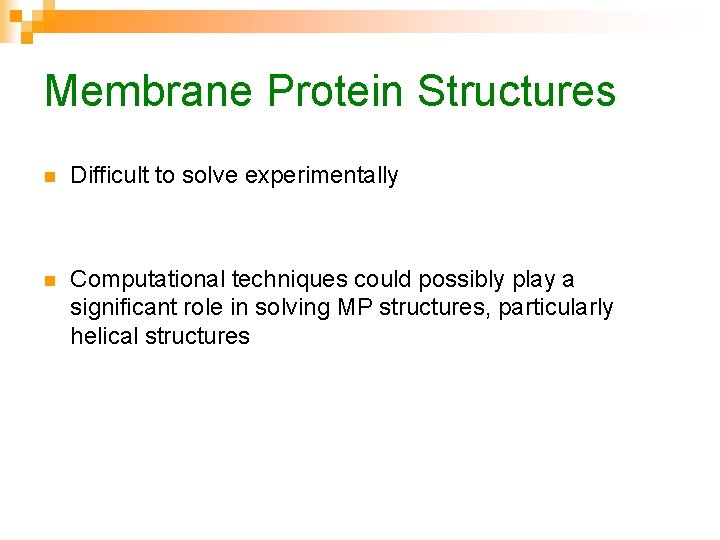 Membrane Protein Structures n Difficult to solve experimentally n Computational techniques could possibly play