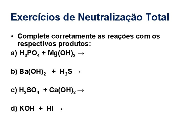 Exercícios de Neutralização Total • Complete corretamente as reações com os respectivos produtos: a)