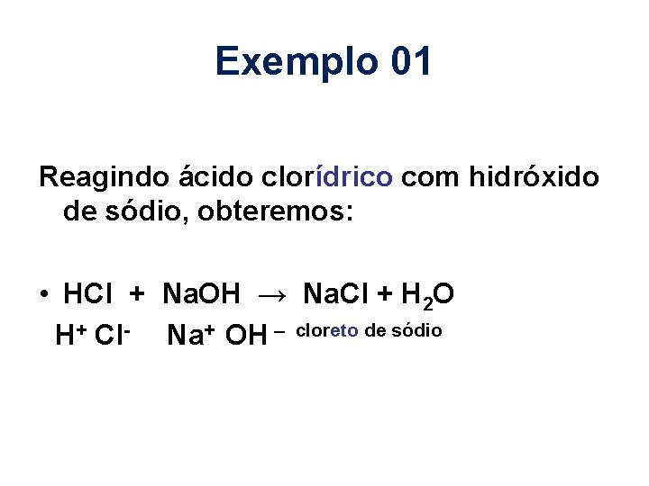 Exemplo 01 Reagindo ácido clorídrico com hidróxido de sódio, obteremos: • HCl + Na.