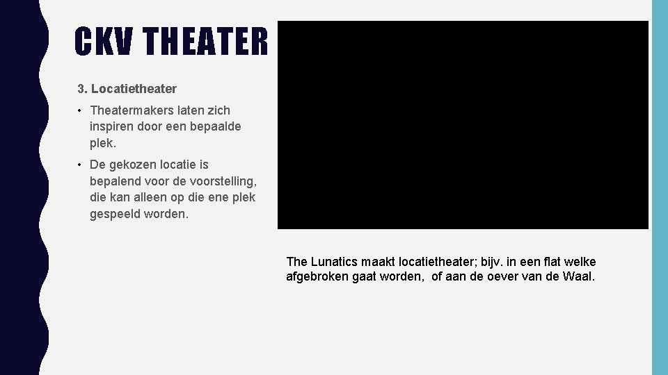 CKV THEATER 3. Locatietheater • Theatermakers laten zich inspiren door een bepaalde plek. •