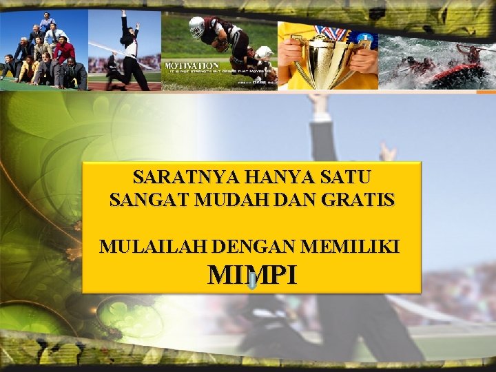 SARATNYA HANYA SATU SANGAT MUDAH DAN GRATIS MULAILAH DENGAN MEMILIKI MIMPI 