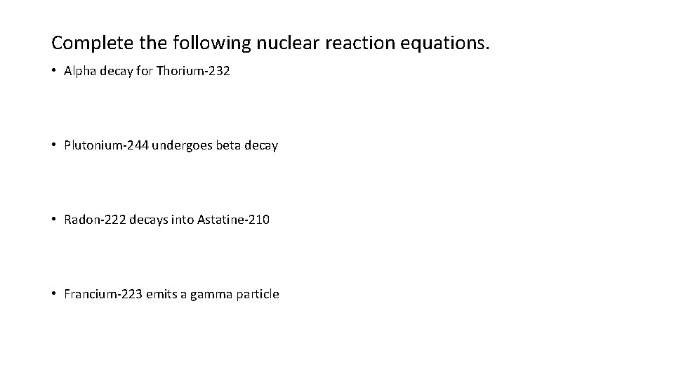 Complete the following nuclear reaction equations. • Alpha decay for Thorium-232 • Plutonium-244 undergoes