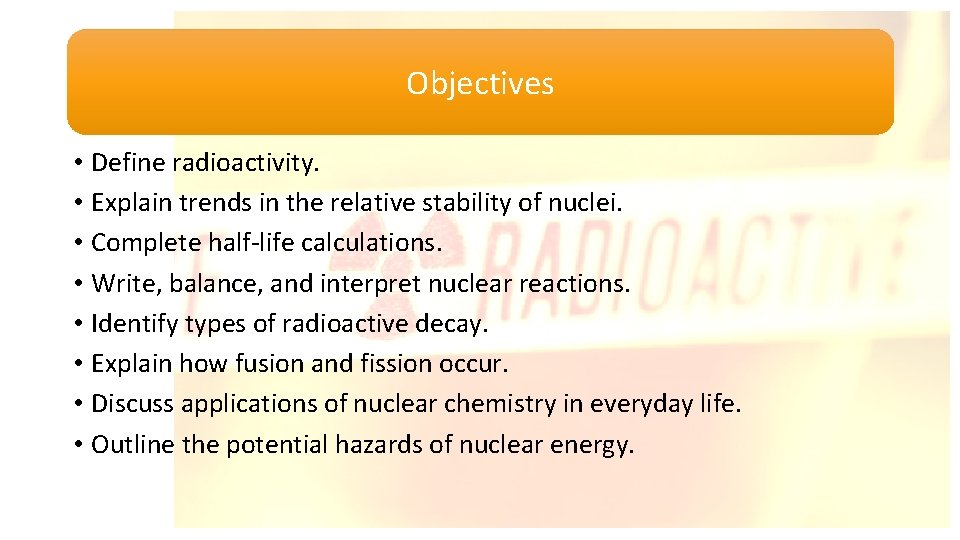 Objectives • Define radioactivity. • Explain trends in the relative stability of nuclei. •