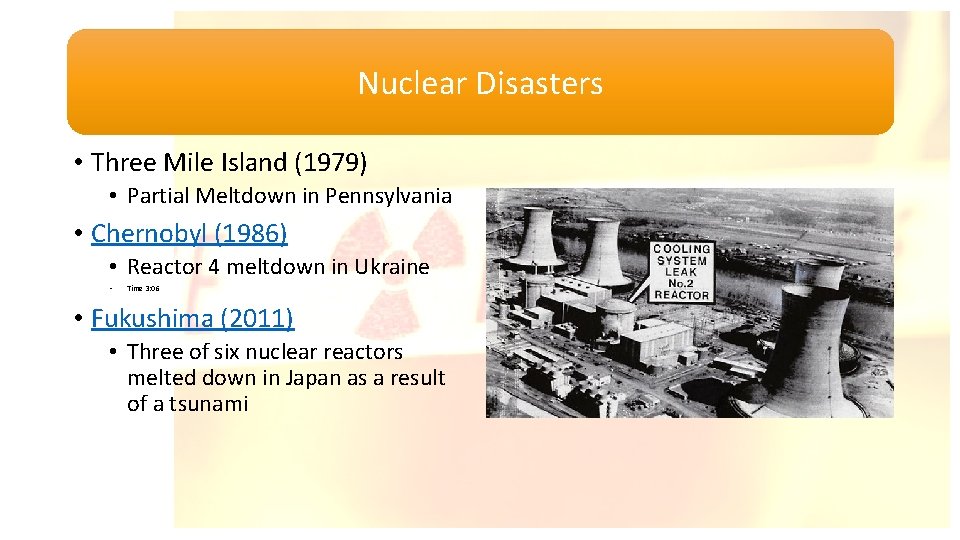 Nuclear Disasters • Three Mile Island (1979) • Partial Meltdown in Pennsylvania • Chernobyl