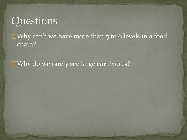 Questions �Why can’t we have more than 5 to 6 levels in a food