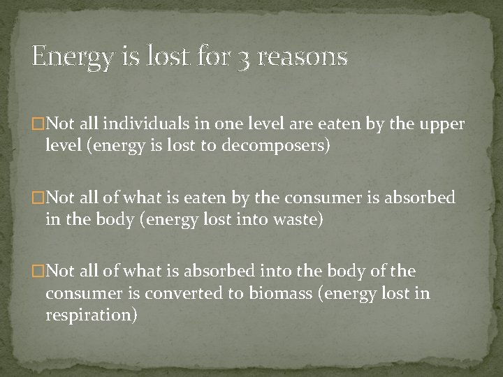Energy is lost for 3 reasons �Not all individuals in one level are eaten