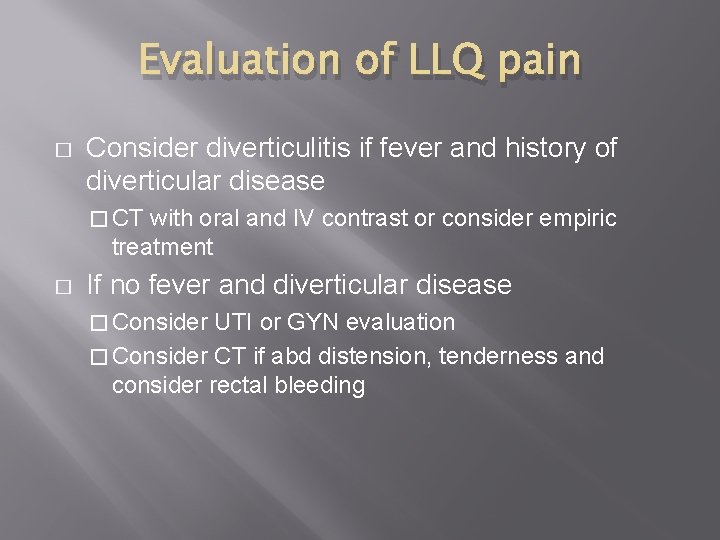 Evaluation of LLQ pain � Consider diverticulitis if fever and history of diverticular disease