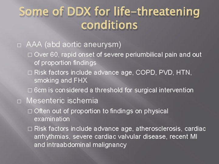 Some of DDX for life-threatening conditions � AAA (abd aortic aneurysm) � Over 60,