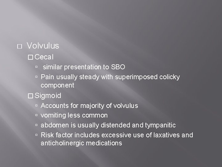 � Volvulus � Cecal similar presentation to SBO Pain usually steady with superimposed colicky