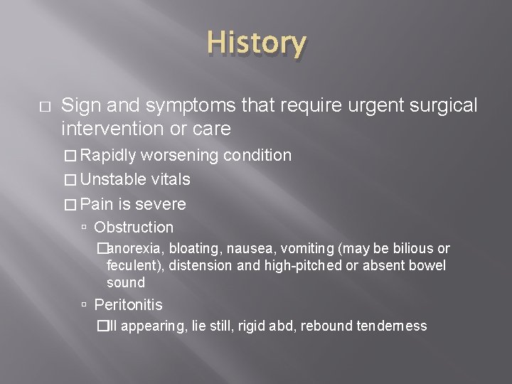 History � Sign and symptoms that require urgent surgical intervention or care � Rapidly